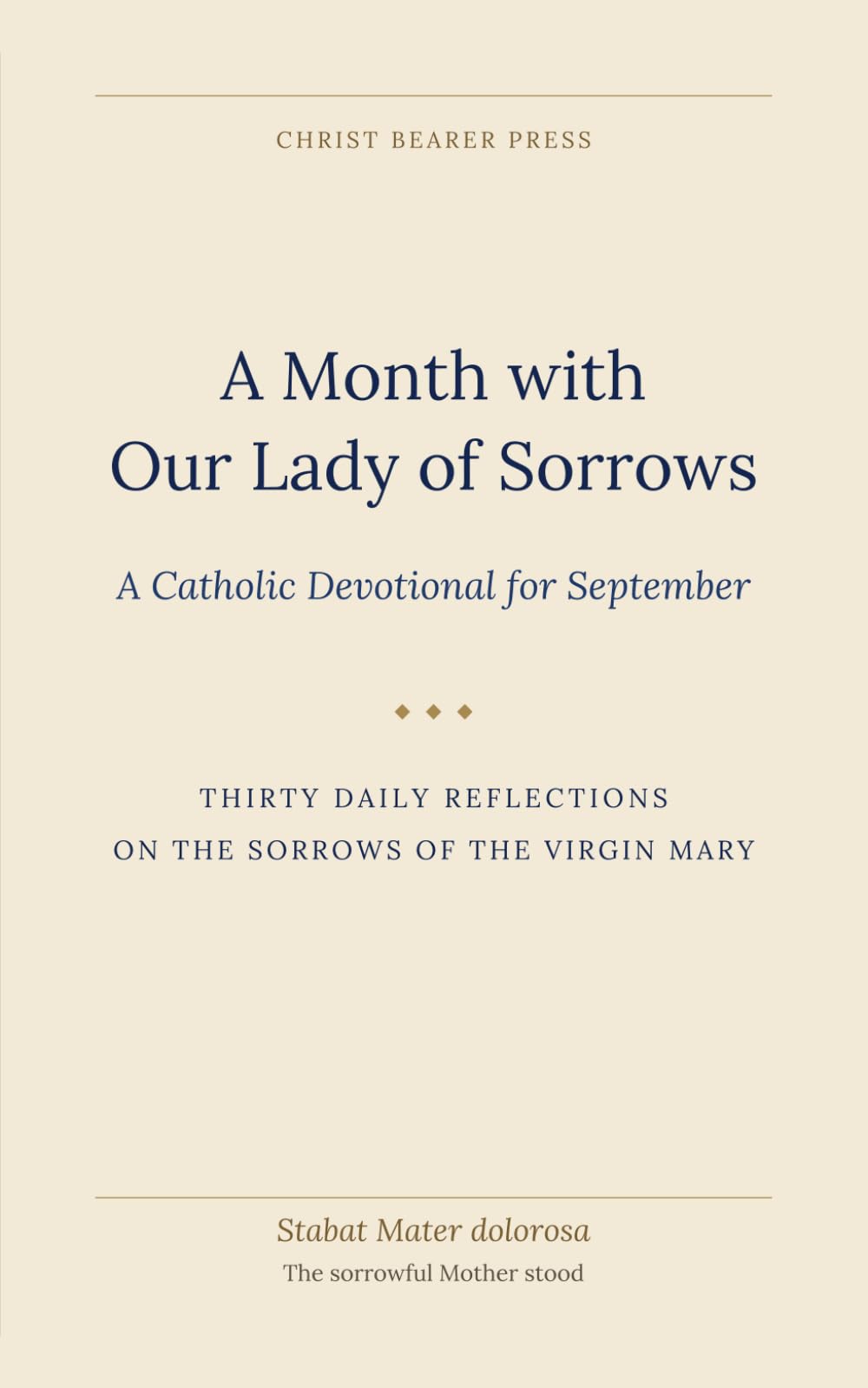 A Month with Our Lady of Sorrows: A Catholic Devotional for September (Christ Bearer Press 12 month Catholic Devotional)