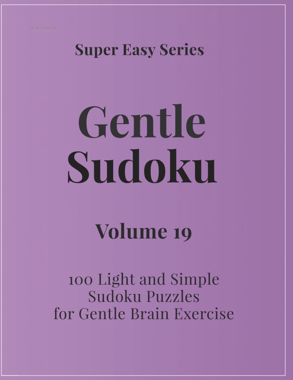 Super Easy Series Gentle Sudoku – Volume 19: 100 Light and Simple Sudoku Puzzles for Gentle Brain Exercise (Gentle Sudoku - Super Easy Series)