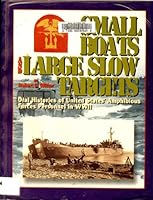 Small Boats and Large Slow Targets: Oral Histories of United States' Amphibious Forces Personnel in WWII 1575100436 Book Cover