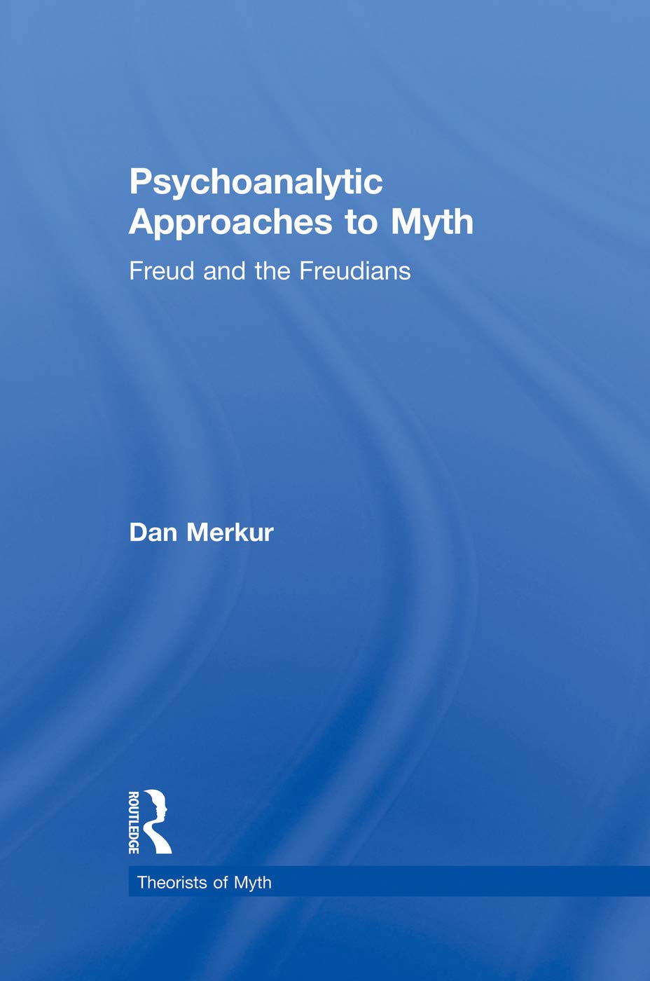 Psychoanalytic Approaches to Myth: Freud and the Freudians (Theorists of Myth)