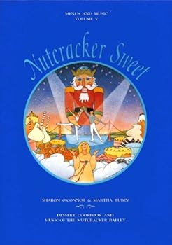 Nutcracker Sweet - Menus And Music, Volume V - Dessert Cookbook And Music Of The Nutcracker Ballet