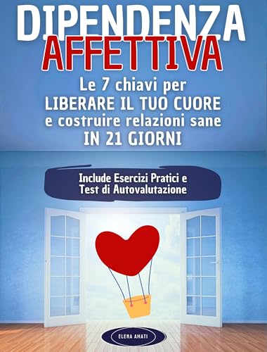 Dipendenza Affettiva: Le 7 Chiavi per Liberare il Tuo Cuore e Costruire Relazioni Sane in 21 Giorn