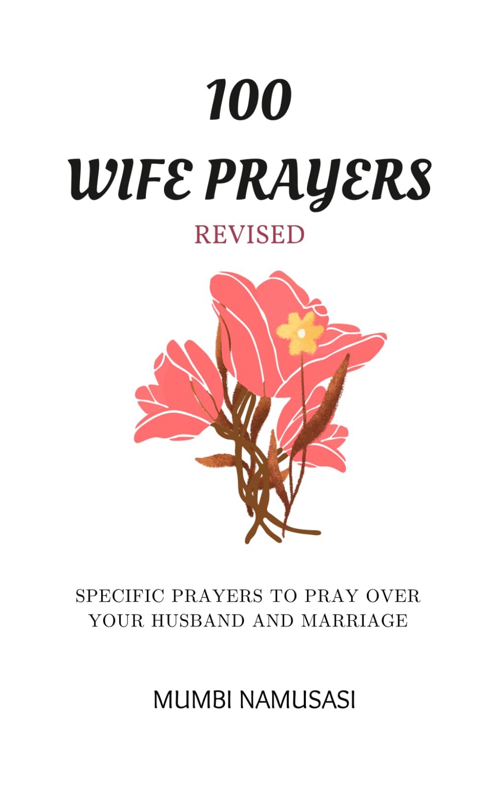 100 WIFE PRAYERS: A collection of practical prayers to pray over your marriage and husband based on common marriage issues