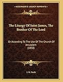The Liturgy Of Saint James, The Brother Of The Lord: Or According To The Use Of The Church Of Jerusalem (1858)