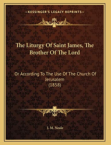 The Liturgy Of Saint James, The Brother Of The Lord: Or According To The Use Of The Church Of Jerusalem (1858)