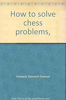 How to Solve Chess Problems B0007E3AAG Book Cover