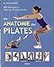 DIE ANATOMIE DES PILATES: 60 Übungen zur Stärkung der Körpermitte