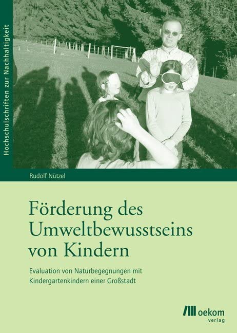 Förderung des Umweltbewusstseins von Kindern: Evaluation von Naturbegegnungen mit Kindergartenkindern einer Großstadt (Hochschulschriften zur Nachhaltigkeit, Band 30)