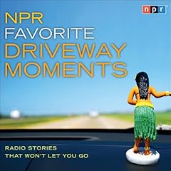 NPR Favorite Driveway Moments Audiobook By NPR cover art