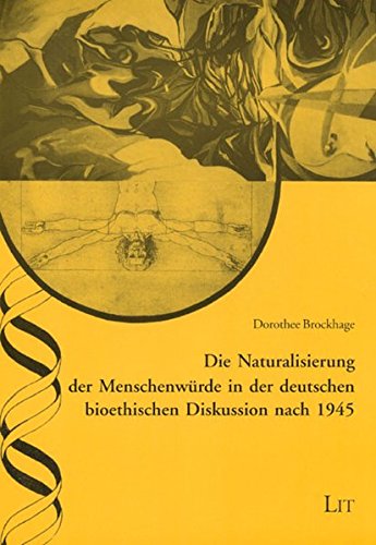 Die Naturalisierung der Menschenwürde in der deutschen bioethischen Diskussion nach 1945
