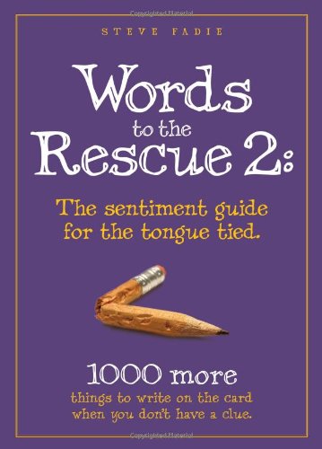 Words to the Rescue 2: The sentiment guide for the tongue tied. 1000 more things to write on the card when you don't have a clue
