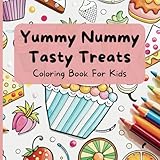 Yummy Nummy Tasty Treats Coloring Book For Kids: Delightful Coloring Pages Featuring Delicious Desserts For Children Ages 3-12