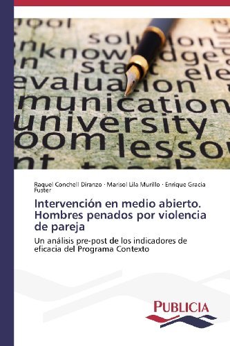 Intervenci??n en medio abierto. Hombres penados por violencia de pareja: Un an??lisis pre-post de los indicadores de eficacia del Programa Contexto by Raquel Conchell Diranzo (2013-11-11)