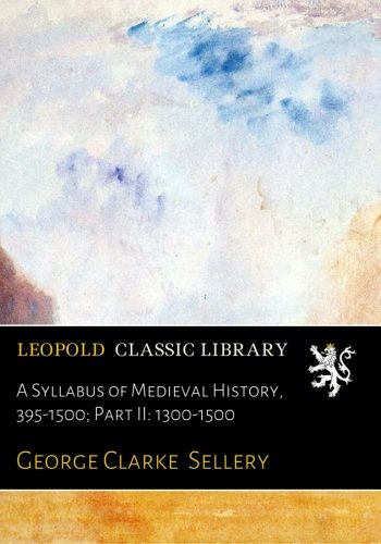 A Syllabus of Medieval History, 395-1500; Part II: 1300-1500