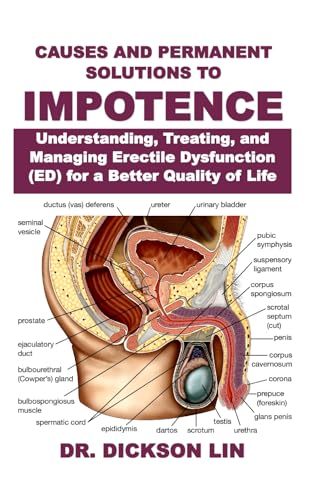CAUSES AND PERMANENT SOLUTIONS TO IMPOTENCE: Understanding, Treating, and Managing Erectile Dysfunction (ED...