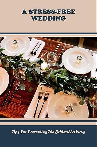 A Stress-Free Wedding: Tips For Preventing The Bridezilla Virus
