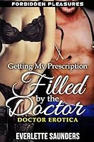 Doctor Erotica: Getting My Prescription Filled by the Doctor. Forbidden Pleasures 1512038555 Book Cover