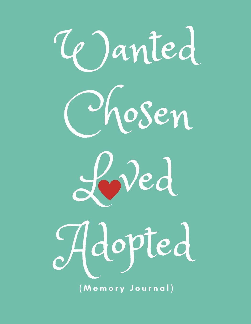 Wanted Chosen Loved Adopted (Memory Journal): Adoption Planner For Adoptive Parents (Couples, Single Mothers|Gay and Lesbian| Gender Neutral| Adoption Gift Present Book)