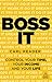 Boss It: Control Your Time, Your Income and Your Life