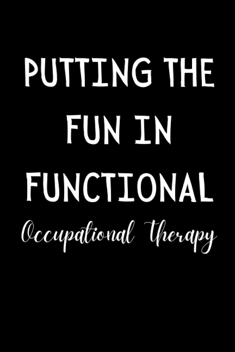 Occupational therapy - Putting The Fun In Functional: Occupational Therapy Notebook With Lined Pages, A Great Appreciation Gift Idea For An Occupational Therapist
