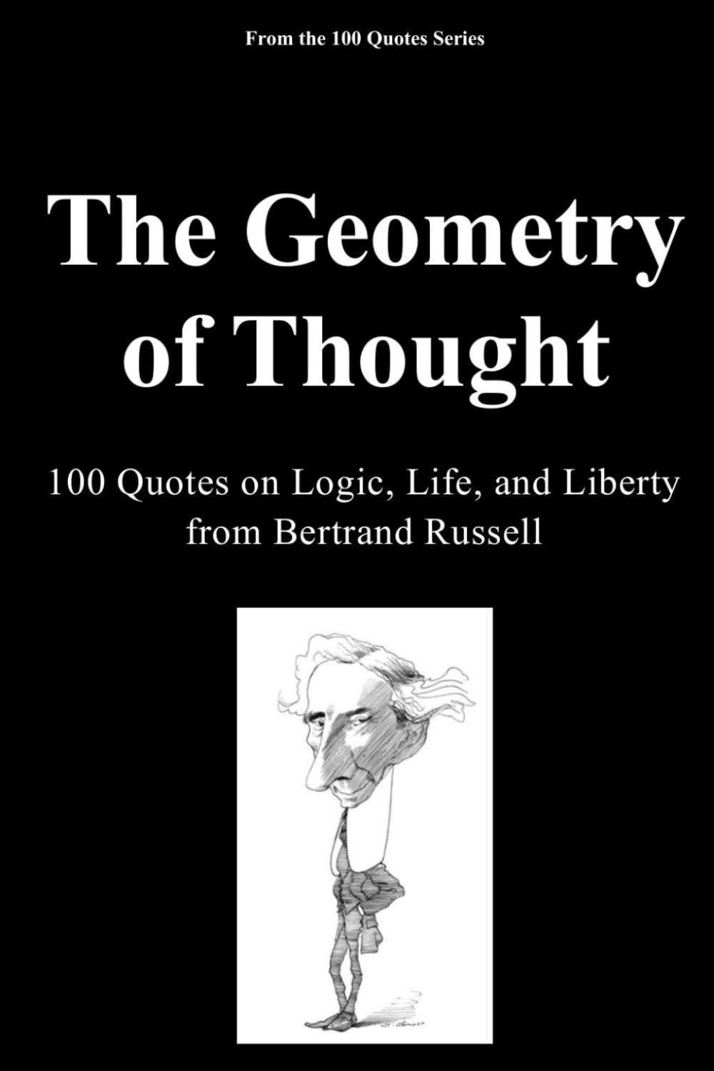 The Geometry of Thought: 100 Quotes on Logic, Life, and Liberty from Bertrand Russell (The 100 Quotes Series)