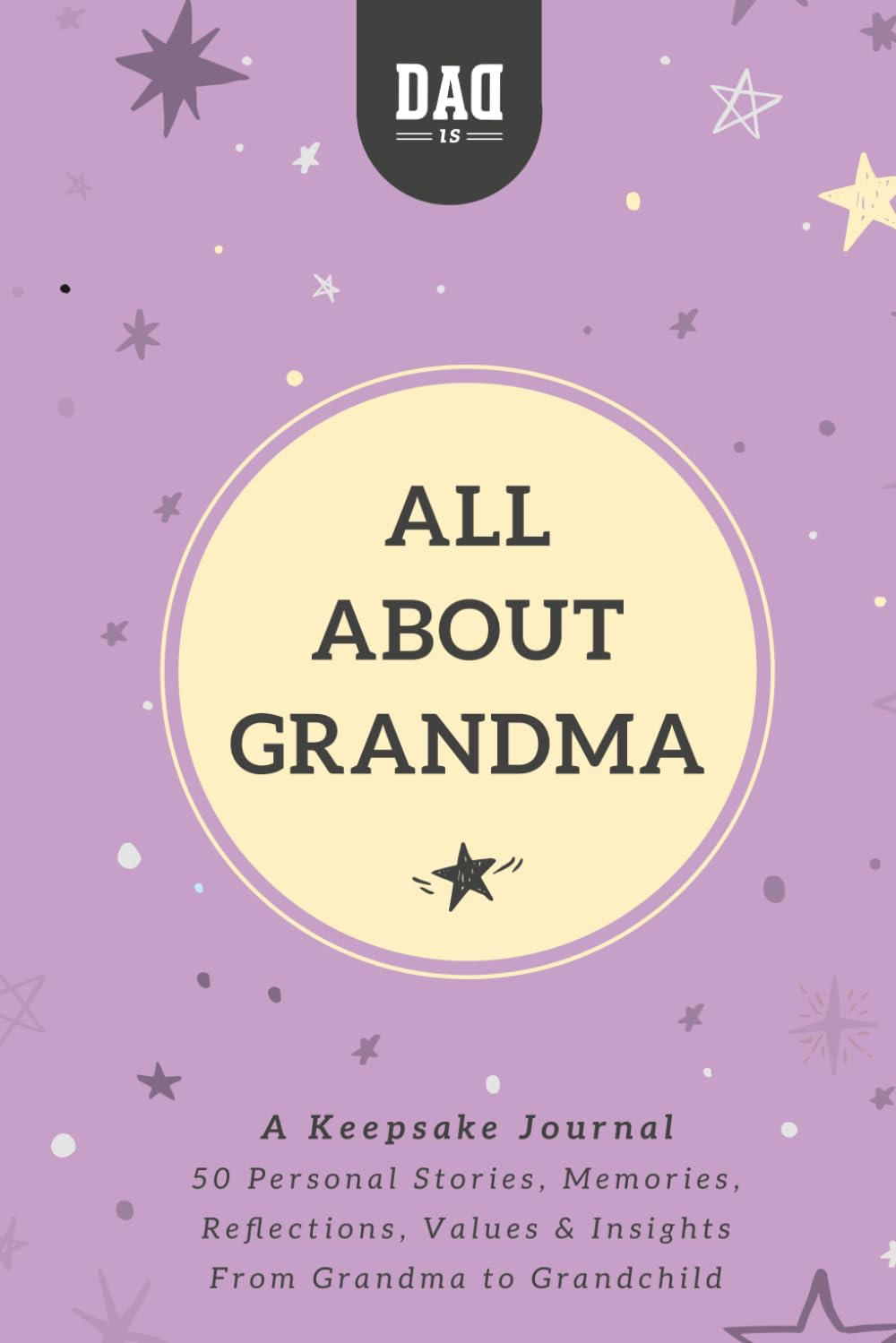 All About Grandma: A Guided Keepsake Journal for Grandmothers to Share Their Life Stories, Memories & Advice with Grandchildren - Meaningful Gift for Grandma (Dad's Survival Guide)