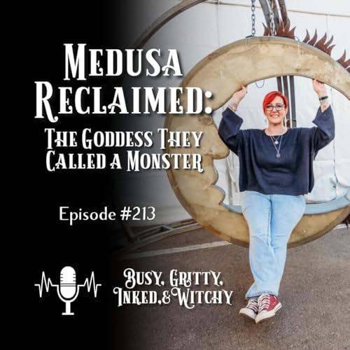 Medusa Reclaimed: The Goddess They Called a Monster- Episode 213