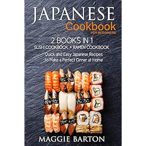 Japanese Cookbook for Beginners: 2 Books in 1, Sushi Cookbook + Ramen Cookbook, Quick and Easy Japanese Recipes to Make a Perfect Dinner at Home (Maggie Barton’s Recipe Books) Paperback – May 2, 2020