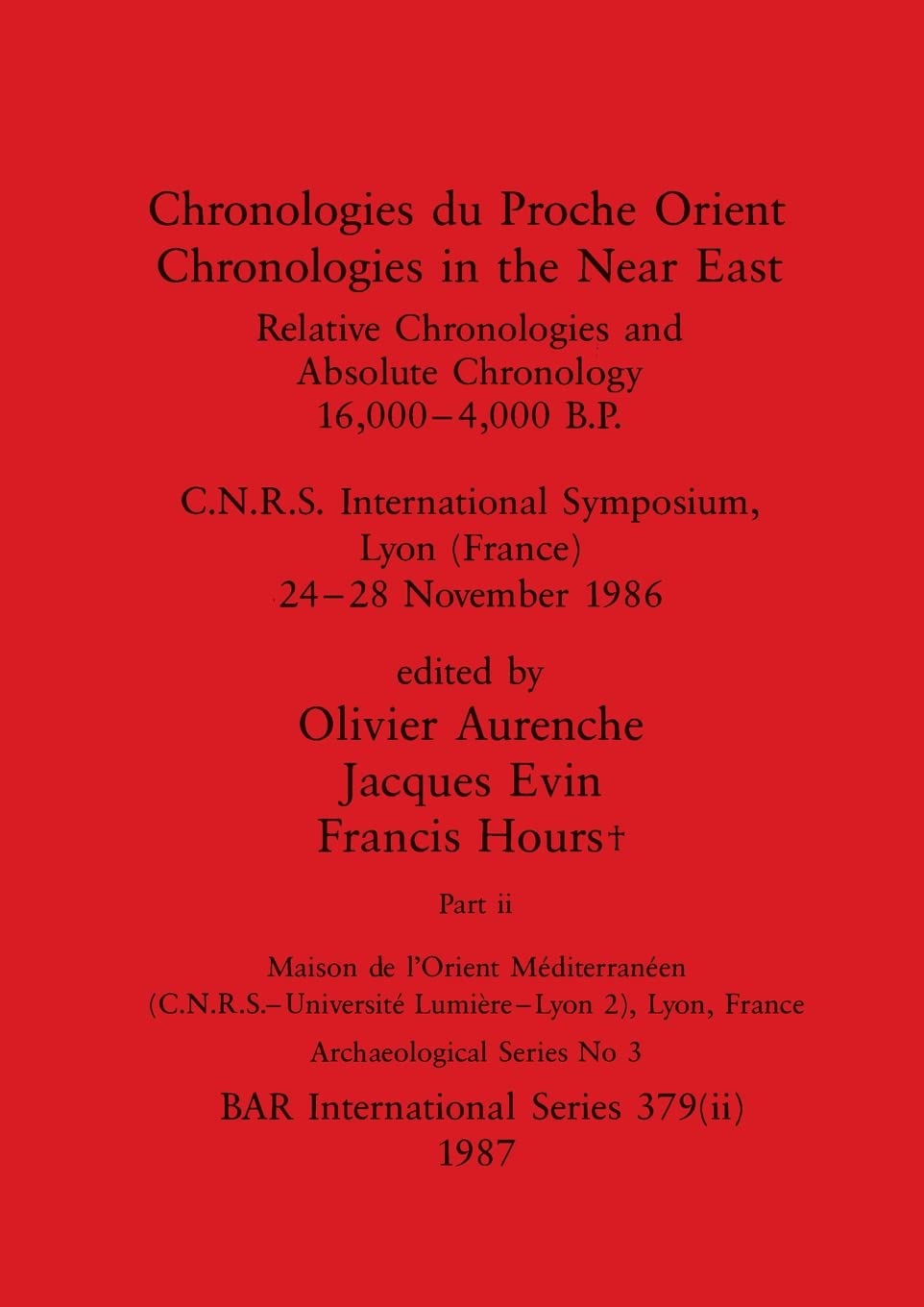 Chronologies du Proche Orient / Chronologies in the Near East, Part ii: Relative Chronologies and Absolute Chronology, 16,000-4,000 B.P.. C.N.R.S. ... Lyon (France) 24-28 November 1986: 379