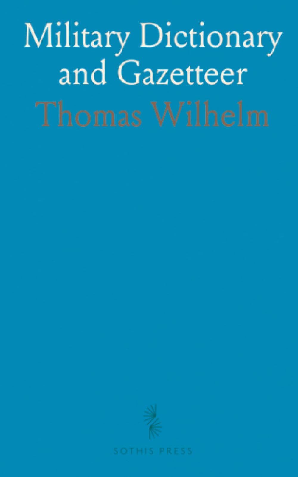 Military Dictionary and Gazetteer: Ancient and Modern Military Terms; Historical Accounts of North American Indians; Notices of Battles