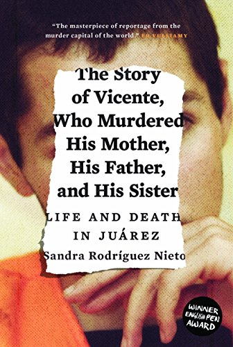 The Story of Vicente, Who Murdered His Mother, His Father, and His Sister: Life and Death in Juárez (English Edition) - Nieto, Sandra Rodríguez