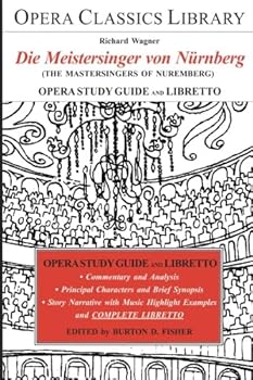 Wagner's DIE MEISTERSINGER VON NURNBERG Opera Study Guide and Libretto: (The Mastersingers of Nuremberg)