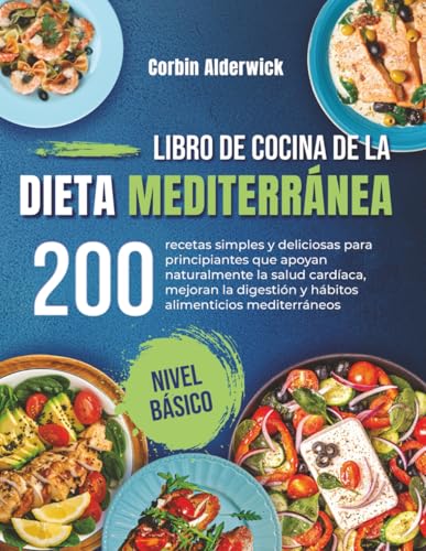 Libro de Cocina de la Dieta Mediterránea: 200 recetas simples y deliciosas para principiantes que apoyan naturalmente la salud cardíaca, mejoran la digestión y hábitos alimenticios mediterráneos