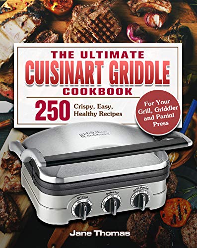 The Ultimate Cuisinart Griddle Cookbook: 250 Crispy, Easy, Healthy Recipes for Your Grill, Griddler
