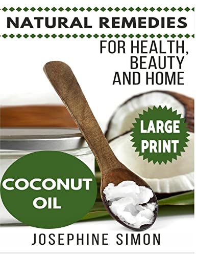 Coconut Oil ***Large Print Edition***: Natural Remedies for Health, Beauty and Home