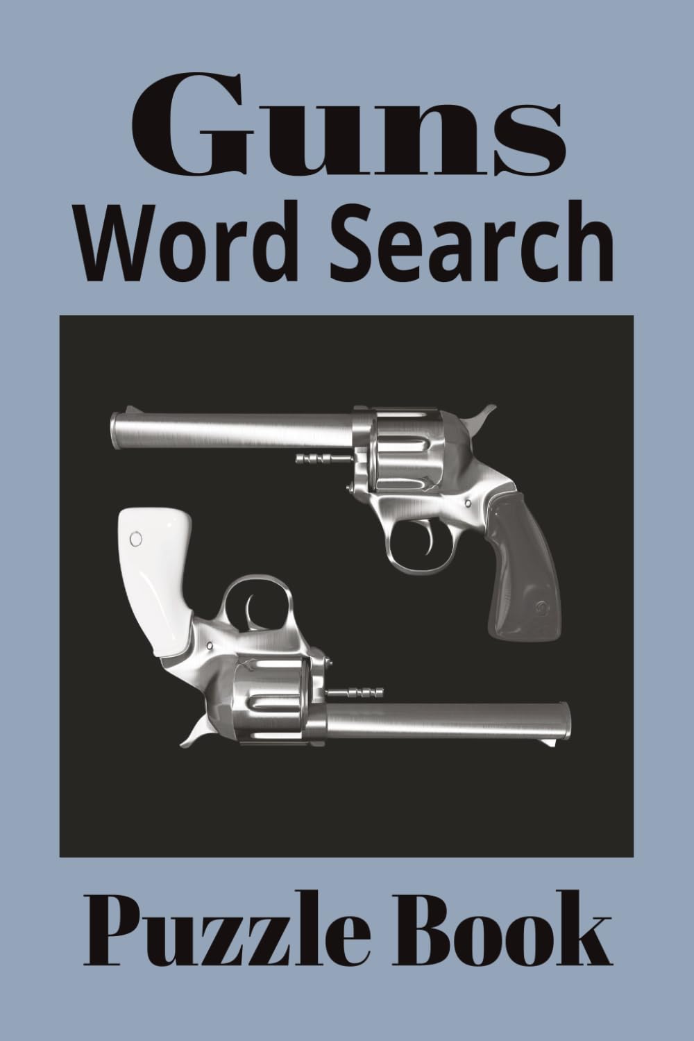 Guns Word Search: Puzzles for Gun Enthusiasts | 6x9 Inches | Solutions Included | 50+ Puzzles | Great Gift Idea