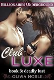 Club Luxe 3: Deadly Lust (Billionaires Underground : Club Luxe)