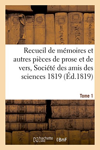 Recueil de Mémoires Et Autres Pièces de Prose Et de Vers, Société Des Amis Des Sciences 1819 Tome 1 (Generalites) (French Edition)