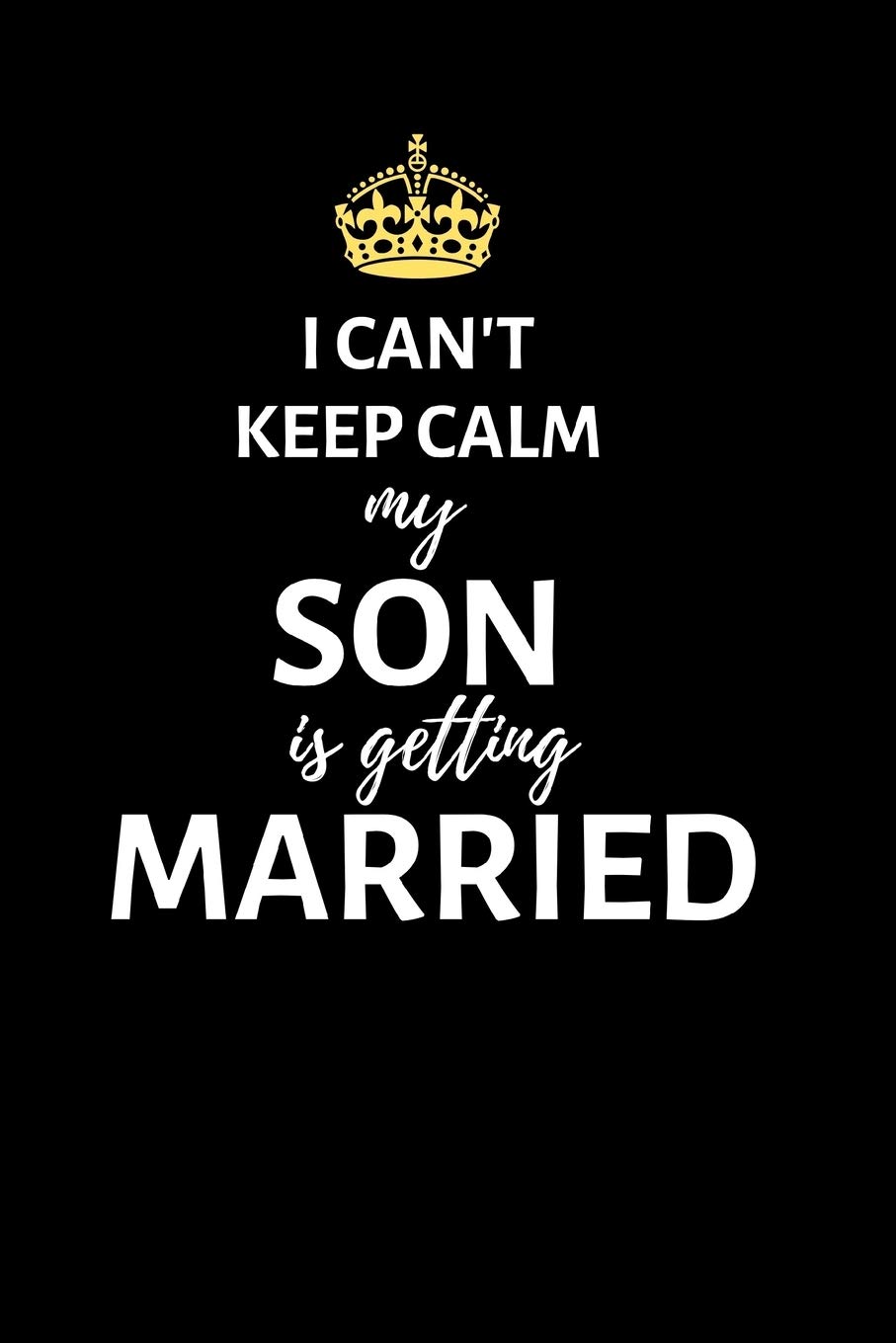 I can't keep calm my son is getting married: Lined Notebook, Journal , wedding planner, engagement gift for bride or groom - More useful than a card