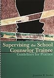 Supervising the School Counselor Trainee: Guidelines for Practice