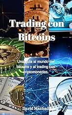 Introducción al Trading con Bitcoins: Una guía al mundo del bitcoin y al trading con criptomonedas.