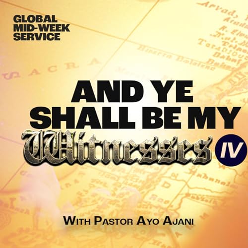 AND YE SHALL BE MY WITNESSES IV - Pastor Ayo Ajani