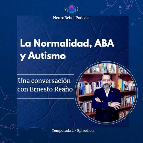 La Normalidad, ABA y Autismo: Una Conversaci&oacute;n con Ernesto Rea&ntilde;o
