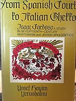 From Spanish Court to Italian Ghetto Isaac Cardoso: A Study in Seventeenth-Century Marranism and Jewish Apologetics 0231032862 Book Cover