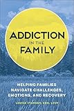Addiction in the Family: Helping Families Navigate the Challenges, Emotions, and Recovery