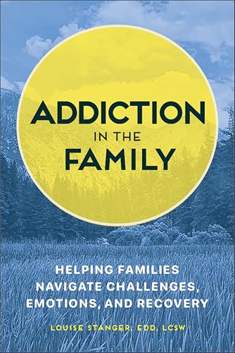 Addiction in the Family: Helping Families Navigate the Challenges, Emotions, and Recovery