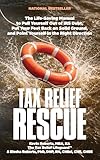 Tax Relief Rescue: The Life-Saving Manual to Pull Yourself Out of IRS Debt, Put Your Feet Back on Solid Ground, and Point Yourself in the Right Direction