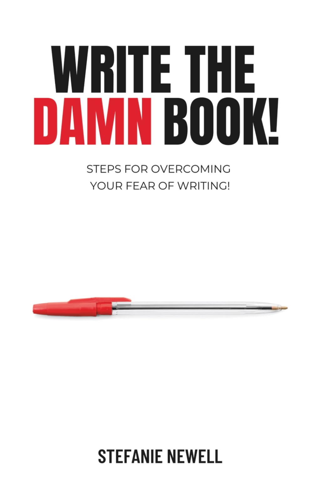 Write The Damn Book!: Steps For Overcoming Your Fear Of Writing
