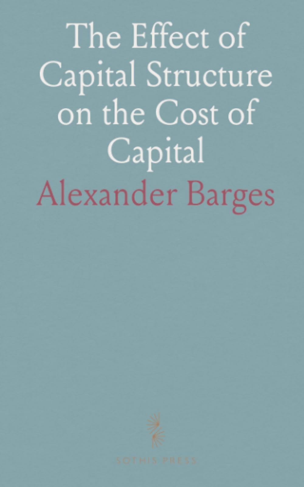 The Effect of Capital Structure on the Cost of Capital: A Test and Evaluation of the Modigliani and Miller Propositions