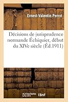 Da(c)Cisions de Jurisprudence Normande A0/00chiquier, Da(c)But Du Xive Sia]cle 2014514798 Book Cover